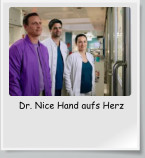 Dr. Nice Hand aufs Herz